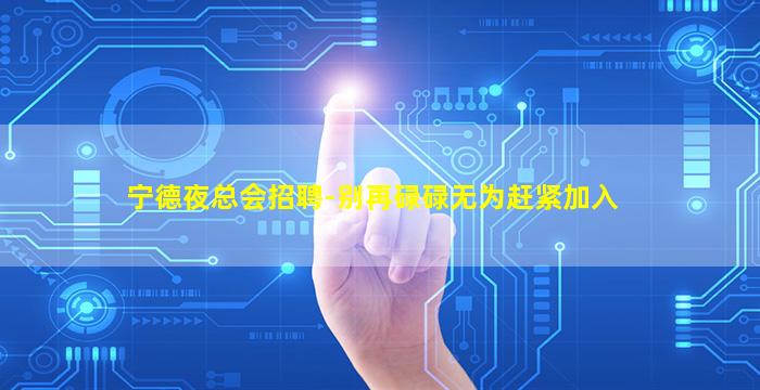 宁德夜总会招聘-别再碌碌无为赶紧加入